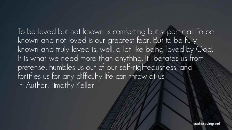 Timothy Keller Quotes: To Be Loved But Not Known Is Comforting But Superficial. To Be Known And Not Loved Is Our Greatest Fear.