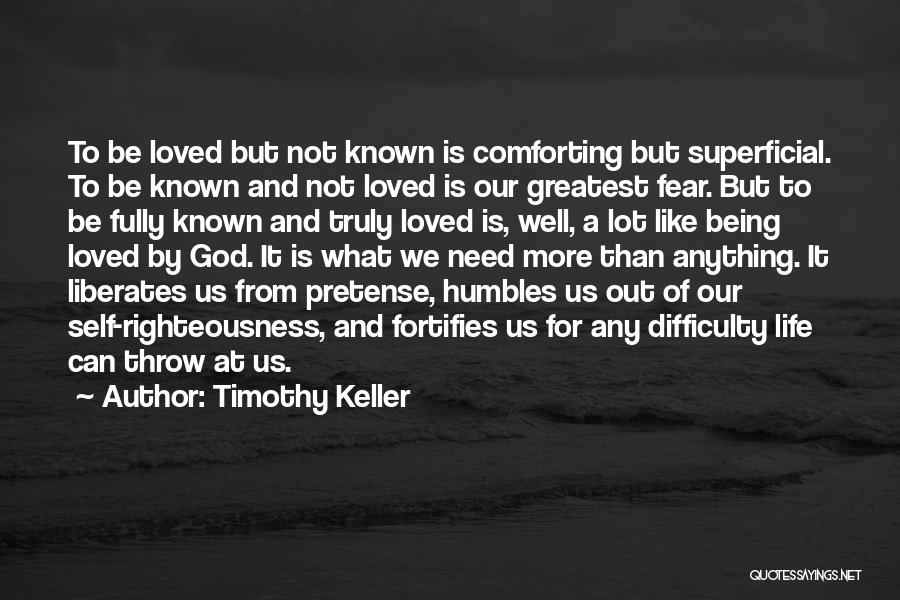 Timothy Keller Quotes: To Be Loved But Not Known Is Comforting But Superficial. To Be Known And Not Loved Is Our Greatest Fear.