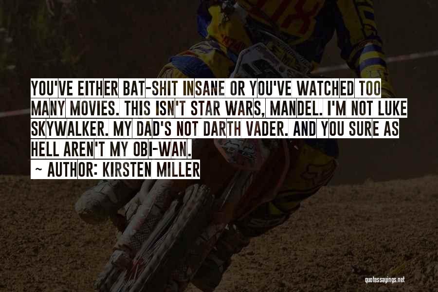 Kirsten Miller Quotes: You've Either Bat-shit Insane Or You've Watched Too Many Movies. This Isn't Star Wars, Mandel. I'm Not Luke Skywalker. My