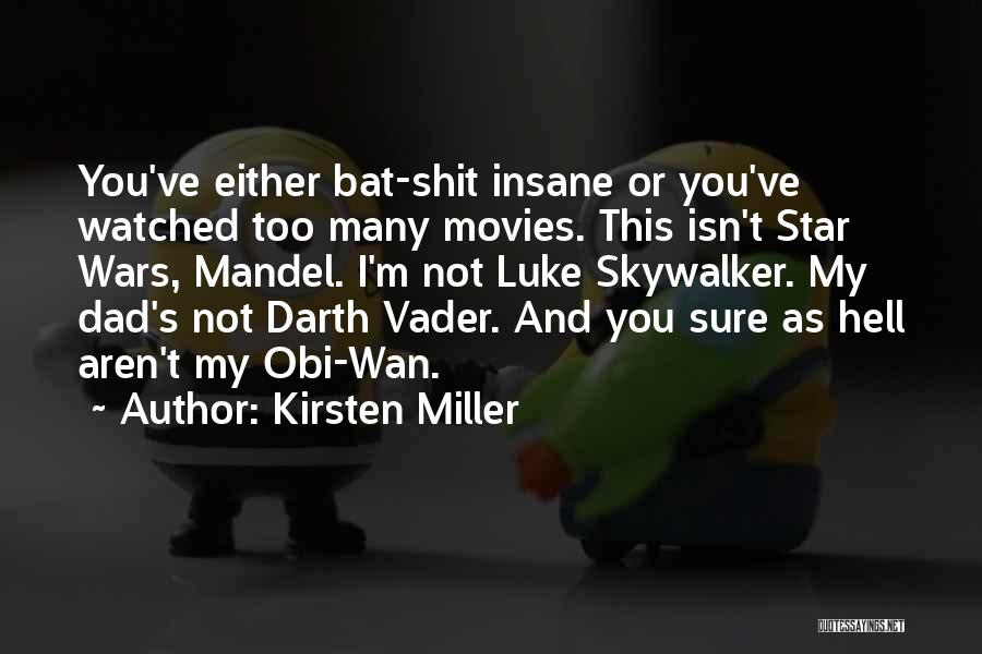 Kirsten Miller Quotes: You've Either Bat-shit Insane Or You've Watched Too Many Movies. This Isn't Star Wars, Mandel. I'm Not Luke Skywalker. My