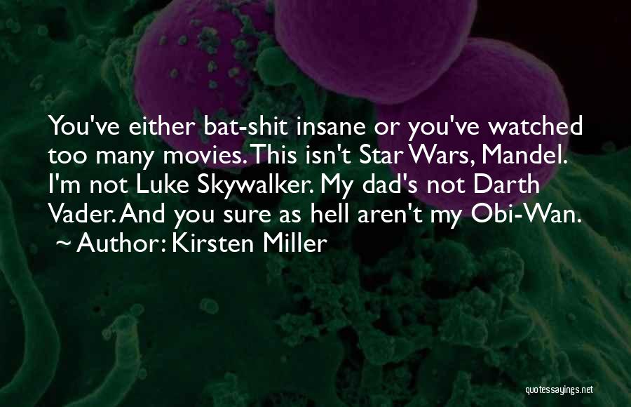 Kirsten Miller Quotes: You've Either Bat-shit Insane Or You've Watched Too Many Movies. This Isn't Star Wars, Mandel. I'm Not Luke Skywalker. My