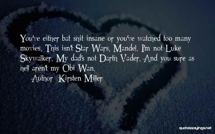 Kirsten Miller Quotes: You've Either Bat-shit Insane Or You've Watched Too Many Movies. This Isn't Star Wars, Mandel. I'm Not Luke Skywalker. My