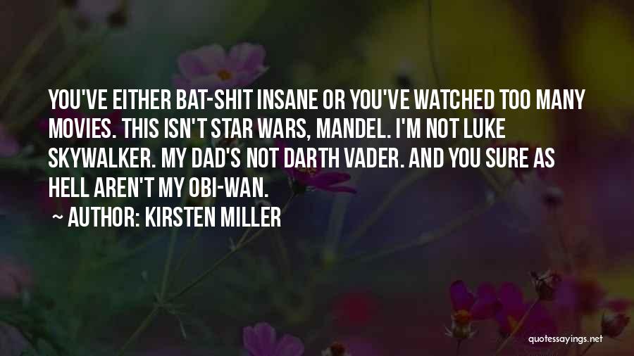 Kirsten Miller Quotes: You've Either Bat-shit Insane Or You've Watched Too Many Movies. This Isn't Star Wars, Mandel. I'm Not Luke Skywalker. My
