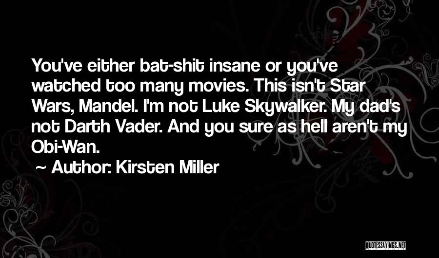 Kirsten Miller Quotes: You've Either Bat-shit Insane Or You've Watched Too Many Movies. This Isn't Star Wars, Mandel. I'm Not Luke Skywalker. My