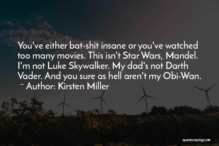 Kirsten Miller Quotes: You've Either Bat-shit Insane Or You've Watched Too Many Movies. This Isn't Star Wars, Mandel. I'm Not Luke Skywalker. My