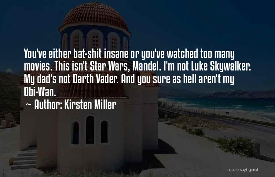 Kirsten Miller Quotes: You've Either Bat-shit Insane Or You've Watched Too Many Movies. This Isn't Star Wars, Mandel. I'm Not Luke Skywalker. My