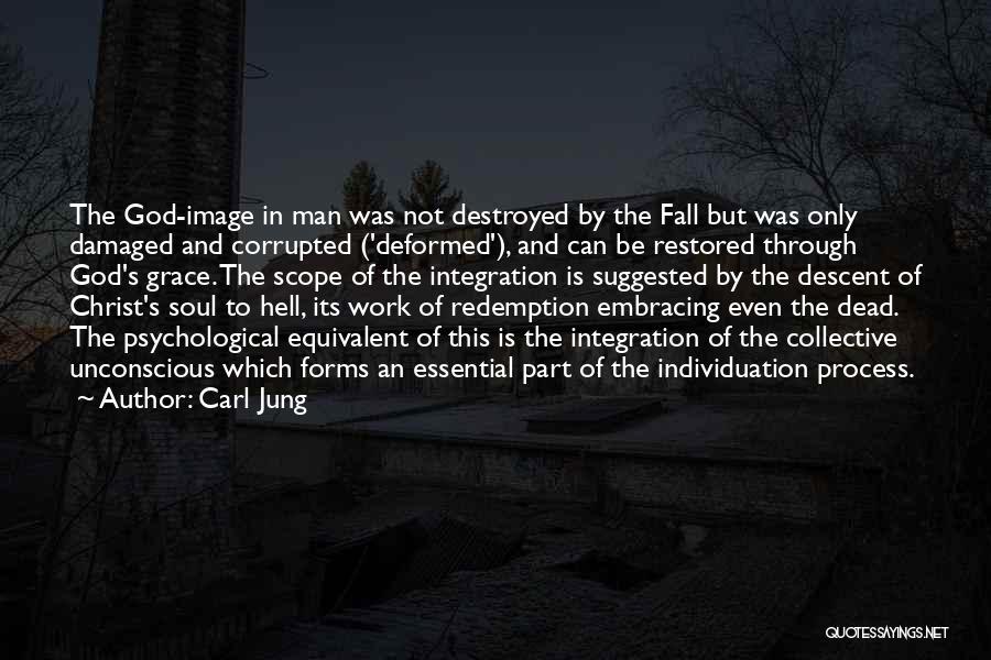 Carl Jung Quotes: The God-image In Man Was Not Destroyed By The Fall But Was Only Damaged And Corrupted ('deformed'), And Can Be