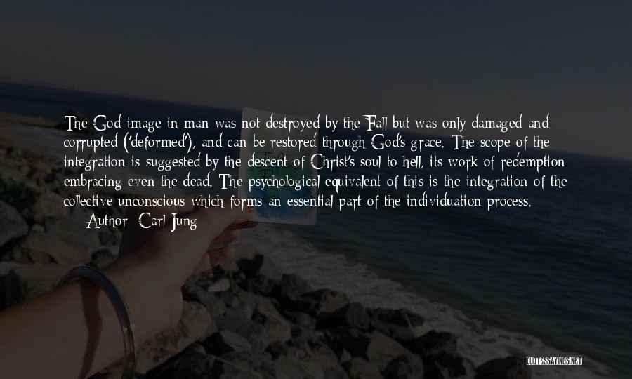 Carl Jung Quotes: The God-image In Man Was Not Destroyed By The Fall But Was Only Damaged And Corrupted ('deformed'), And Can Be