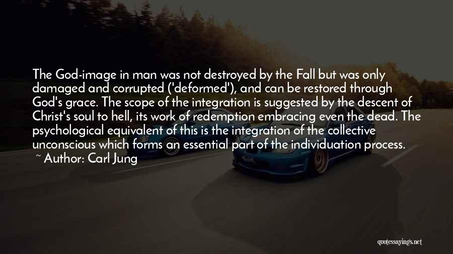 Carl Jung Quotes: The God-image In Man Was Not Destroyed By The Fall But Was Only Damaged And Corrupted ('deformed'), And Can Be