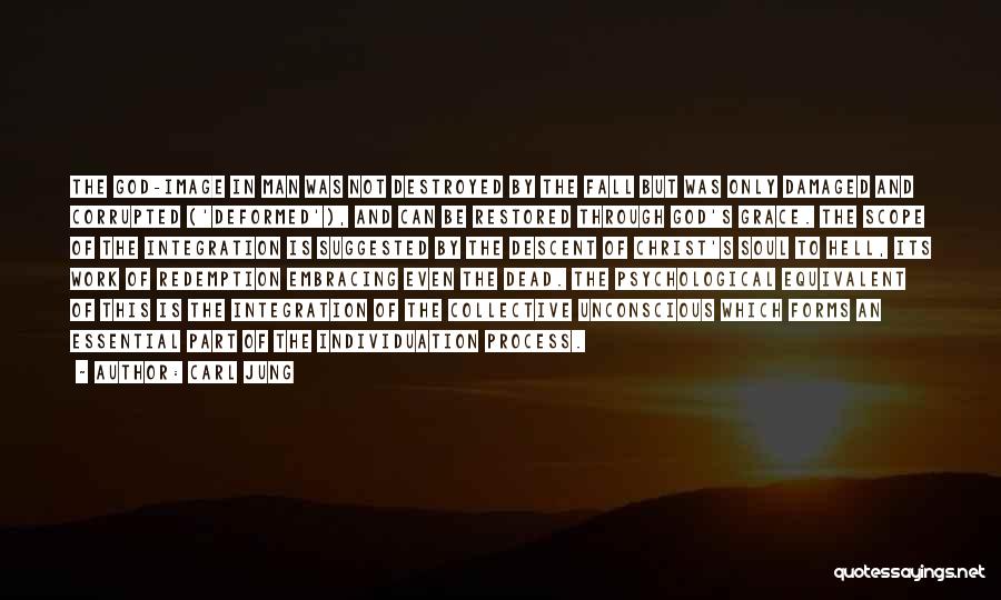 Carl Jung Quotes: The God-image In Man Was Not Destroyed By The Fall But Was Only Damaged And Corrupted ('deformed'), And Can Be