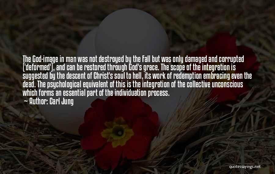 Carl Jung Quotes: The God-image In Man Was Not Destroyed By The Fall But Was Only Damaged And Corrupted ('deformed'), And Can Be