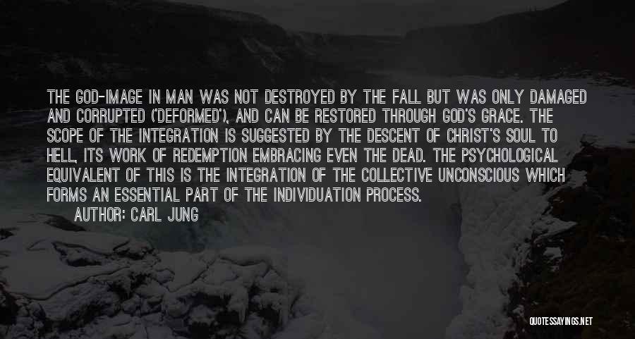 Carl Jung Quotes: The God-image In Man Was Not Destroyed By The Fall But Was Only Damaged And Corrupted ('deformed'), And Can Be