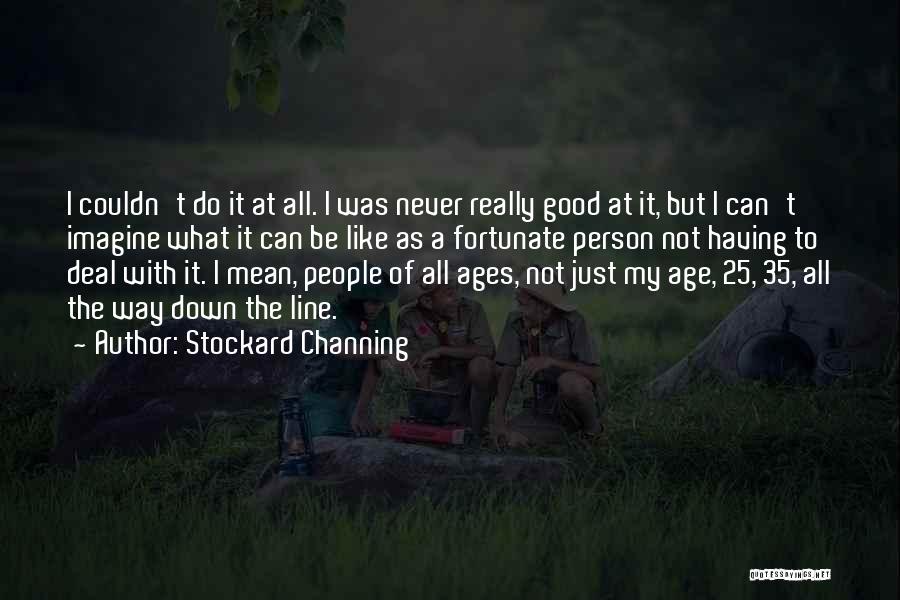 Stockard Channing Quotes: I Couldn't Do It At All. I Was Never Really Good At It, But I Can't Imagine What It Can