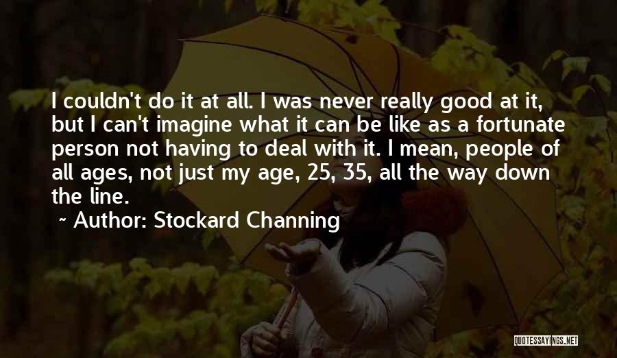 Stockard Channing Quotes: I Couldn't Do It At All. I Was Never Really Good At It, But I Can't Imagine What It Can