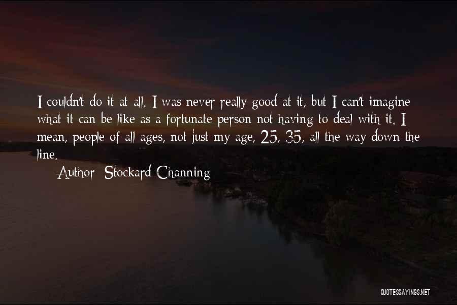 Stockard Channing Quotes: I Couldn't Do It At All. I Was Never Really Good At It, But I Can't Imagine What It Can