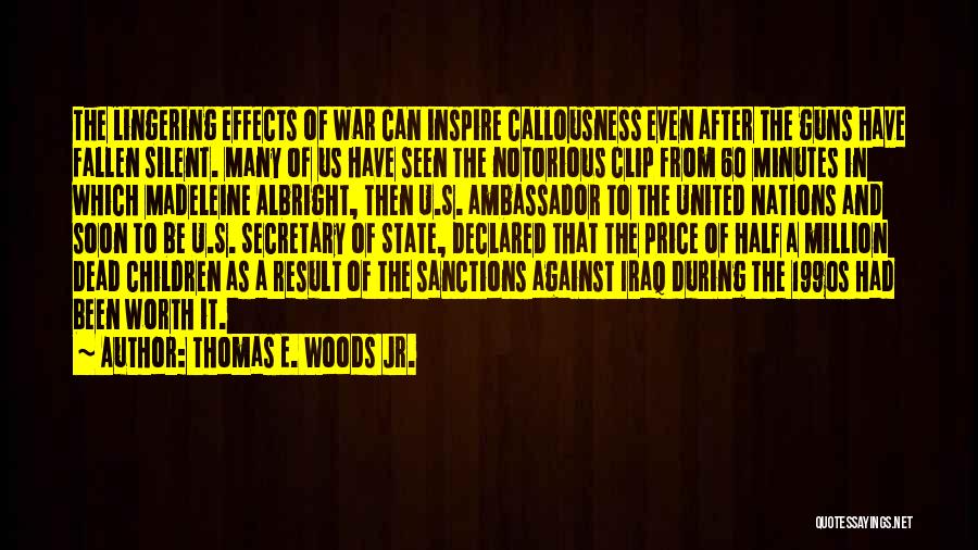 Thomas E. Woods Jr. Quotes: The Lingering Effects Of War Can Inspire Callousness Even After The Guns Have Fallen Silent. Many Of Us Have Seen