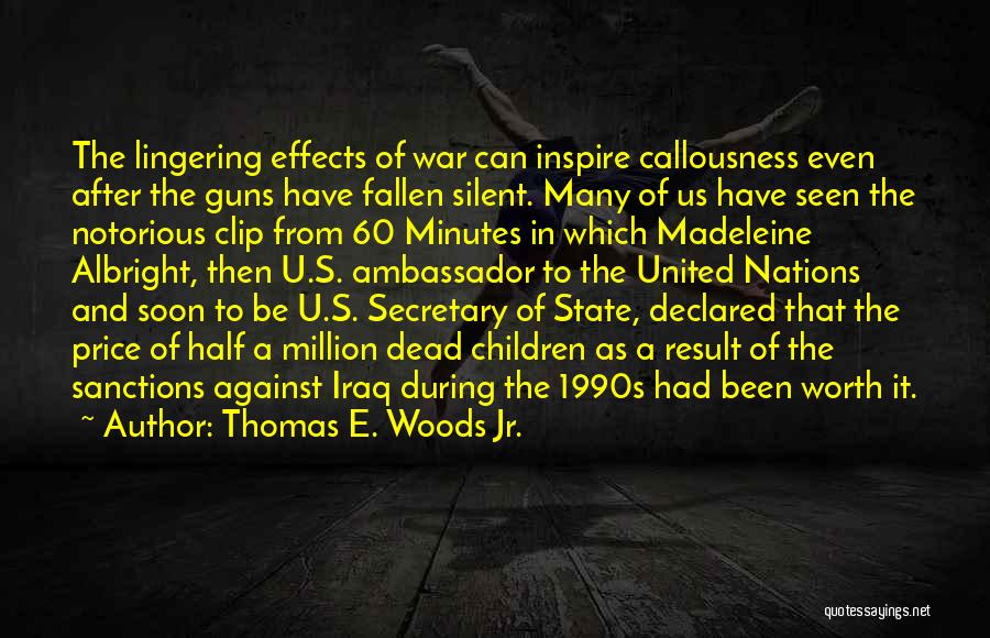 Thomas E. Woods Jr. Quotes: The Lingering Effects Of War Can Inspire Callousness Even After The Guns Have Fallen Silent. Many Of Us Have Seen