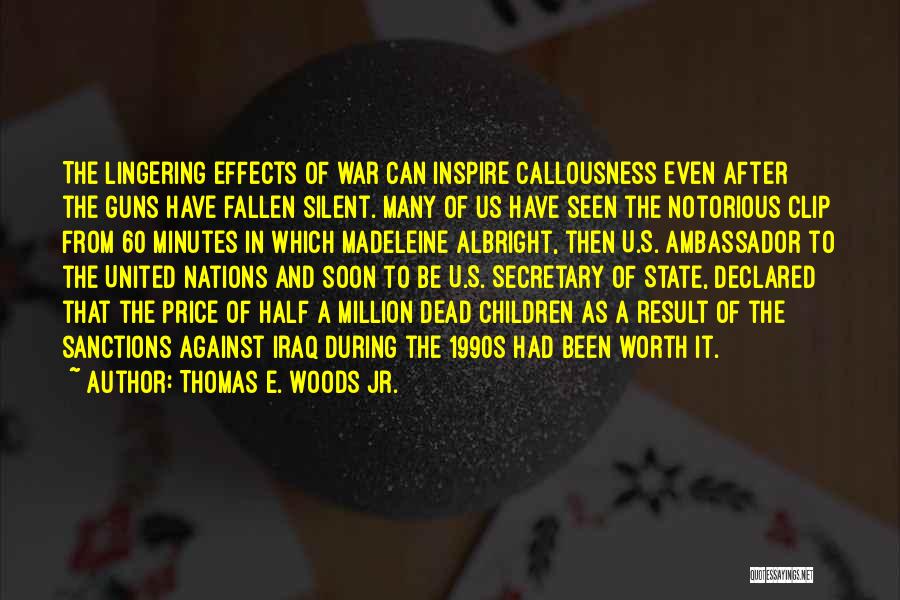 Thomas E. Woods Jr. Quotes: The Lingering Effects Of War Can Inspire Callousness Even After The Guns Have Fallen Silent. Many Of Us Have Seen