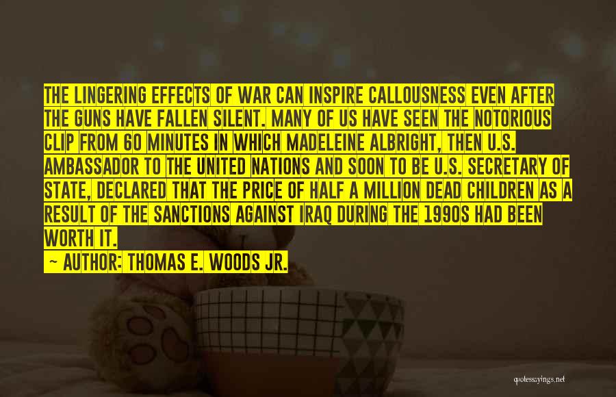 Thomas E. Woods Jr. Quotes: The Lingering Effects Of War Can Inspire Callousness Even After The Guns Have Fallen Silent. Many Of Us Have Seen