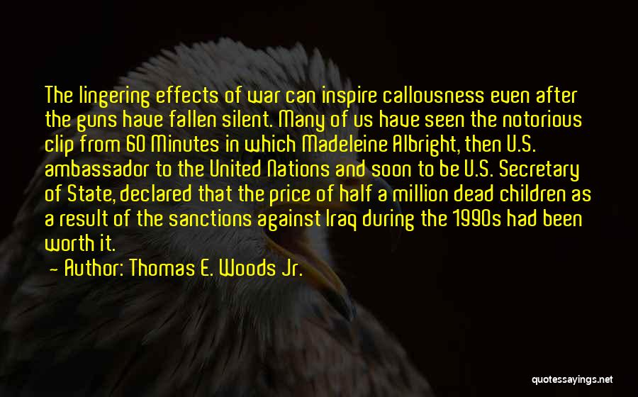 Thomas E. Woods Jr. Quotes: The Lingering Effects Of War Can Inspire Callousness Even After The Guns Have Fallen Silent. Many Of Us Have Seen