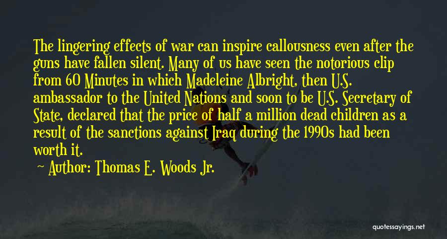 Thomas E. Woods Jr. Quotes: The Lingering Effects Of War Can Inspire Callousness Even After The Guns Have Fallen Silent. Many Of Us Have Seen