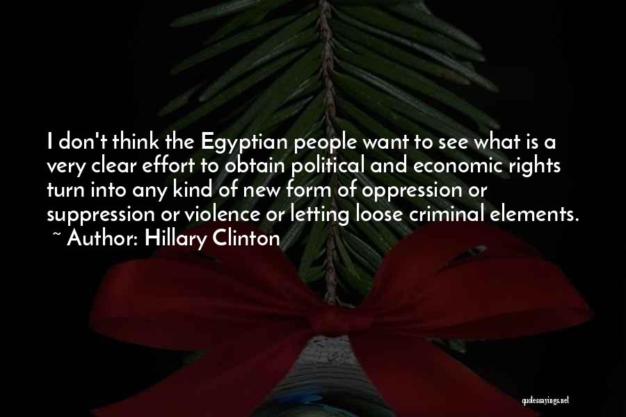 Hillary Clinton Quotes: I Don't Think The Egyptian People Want To See What Is A Very Clear Effort To Obtain Political And Economic