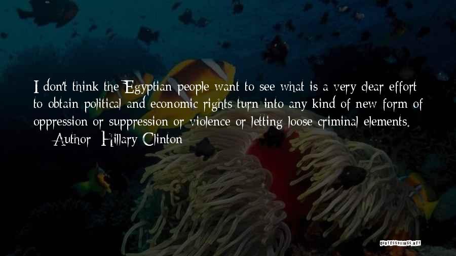 Hillary Clinton Quotes: I Don't Think The Egyptian People Want To See What Is A Very Clear Effort To Obtain Political And Economic