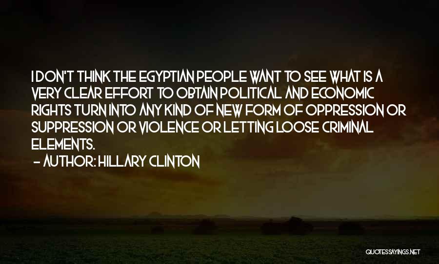 Hillary Clinton Quotes: I Don't Think The Egyptian People Want To See What Is A Very Clear Effort To Obtain Political And Economic