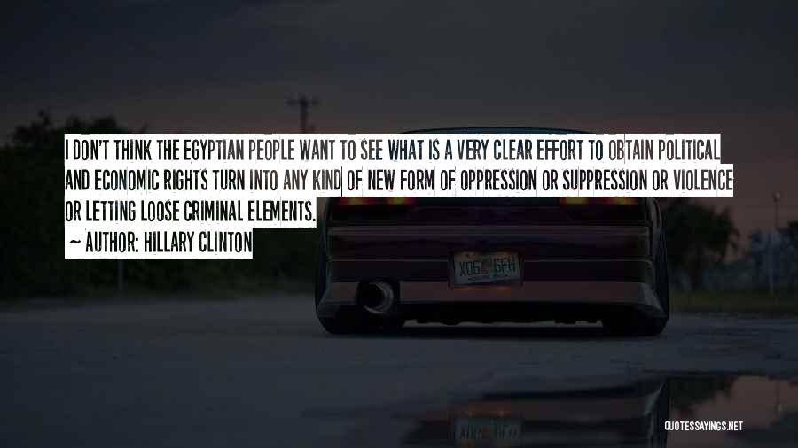 Hillary Clinton Quotes: I Don't Think The Egyptian People Want To See What Is A Very Clear Effort To Obtain Political And Economic