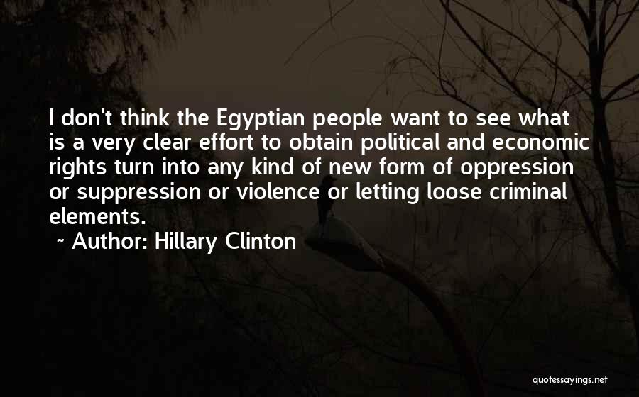 Hillary Clinton Quotes: I Don't Think The Egyptian People Want To See What Is A Very Clear Effort To Obtain Political And Economic