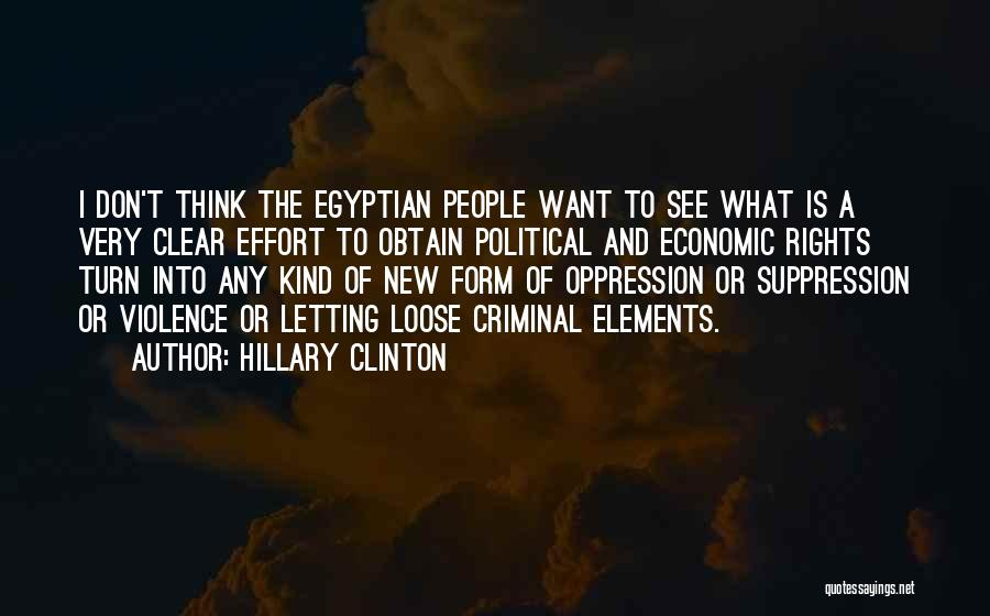 Hillary Clinton Quotes: I Don't Think The Egyptian People Want To See What Is A Very Clear Effort To Obtain Political And Economic