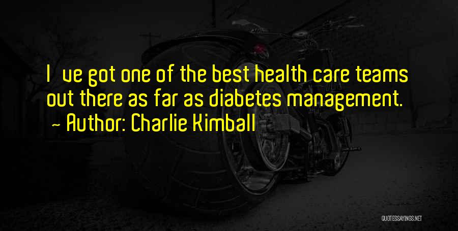 Charlie Kimball Quotes: I've Got One Of The Best Health Care Teams Out There As Far As Diabetes Management.