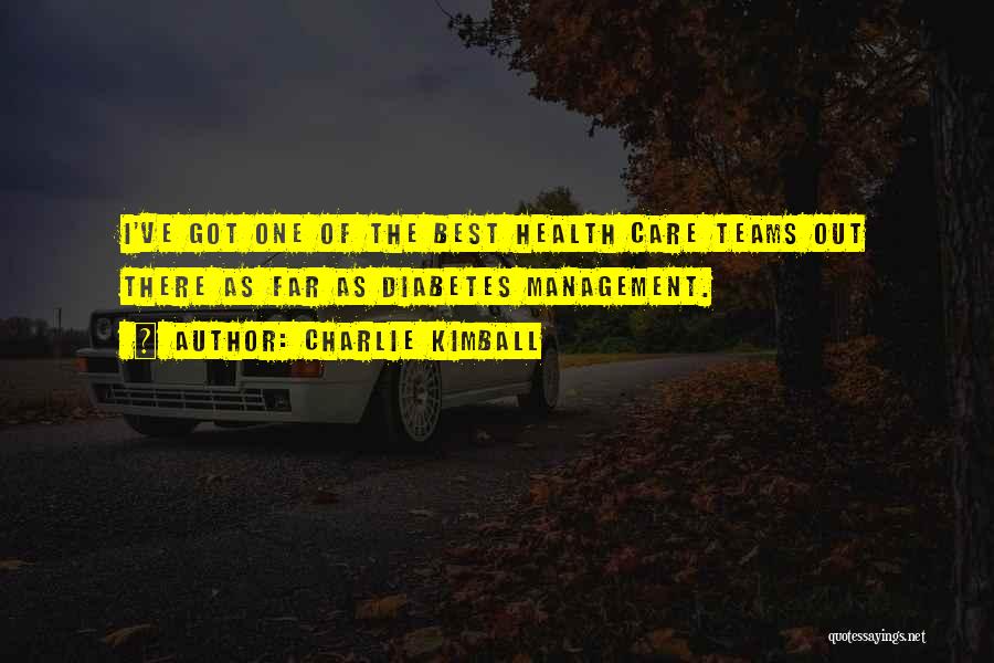 Charlie Kimball Quotes: I've Got One Of The Best Health Care Teams Out There As Far As Diabetes Management.