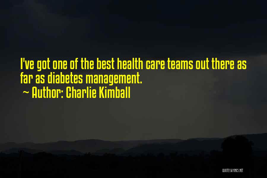 Charlie Kimball Quotes: I've Got One Of The Best Health Care Teams Out There As Far As Diabetes Management.