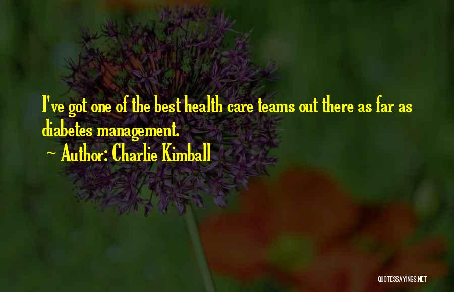 Charlie Kimball Quotes: I've Got One Of The Best Health Care Teams Out There As Far As Diabetes Management.