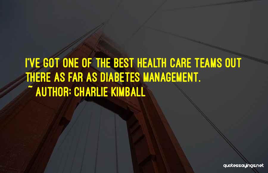 Charlie Kimball Quotes: I've Got One Of The Best Health Care Teams Out There As Far As Diabetes Management.