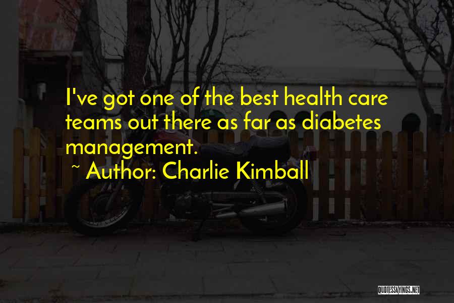 Charlie Kimball Quotes: I've Got One Of The Best Health Care Teams Out There As Far As Diabetes Management.