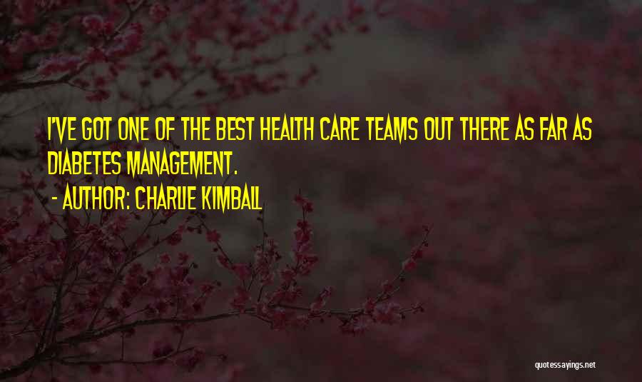 Charlie Kimball Quotes: I've Got One Of The Best Health Care Teams Out There As Far As Diabetes Management.