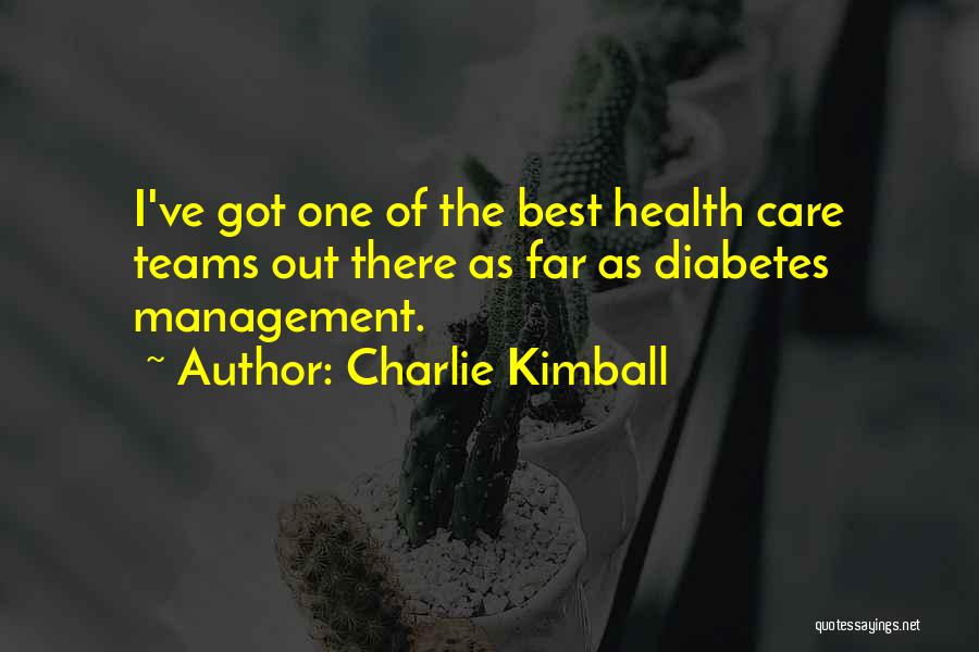 Charlie Kimball Quotes: I've Got One Of The Best Health Care Teams Out There As Far As Diabetes Management.