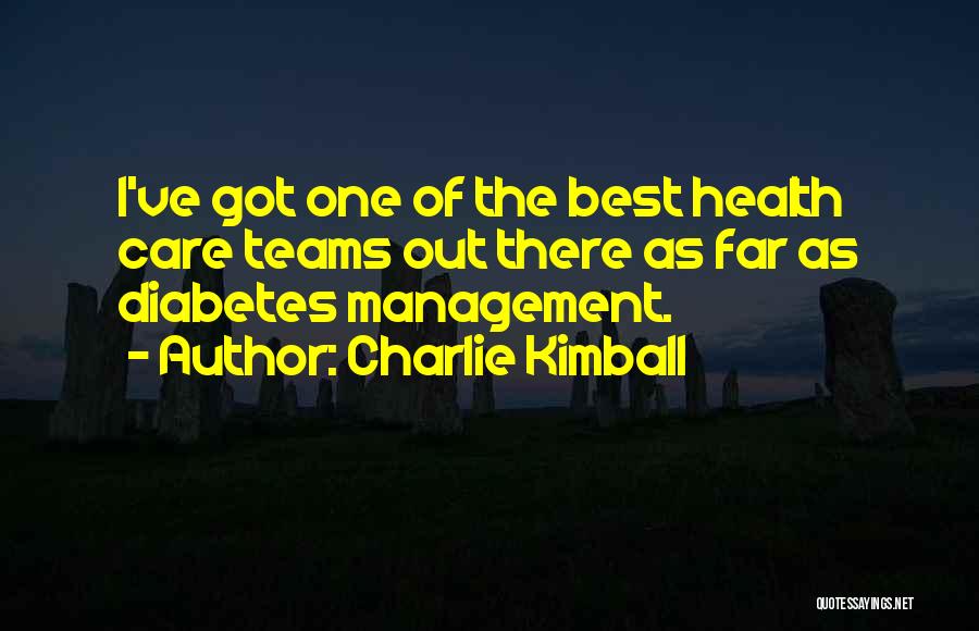 Charlie Kimball Quotes: I've Got One Of The Best Health Care Teams Out There As Far As Diabetes Management.