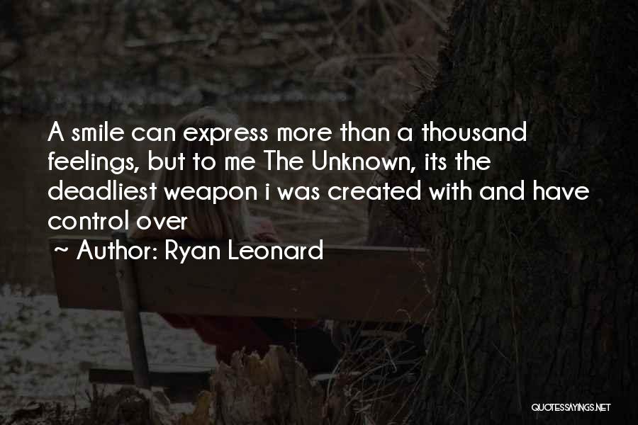 Ryan Leonard Quotes: A Smile Can Express More Than A Thousand Feelings, But To Me The Unknown, Its The Deadliest Weapon I Was