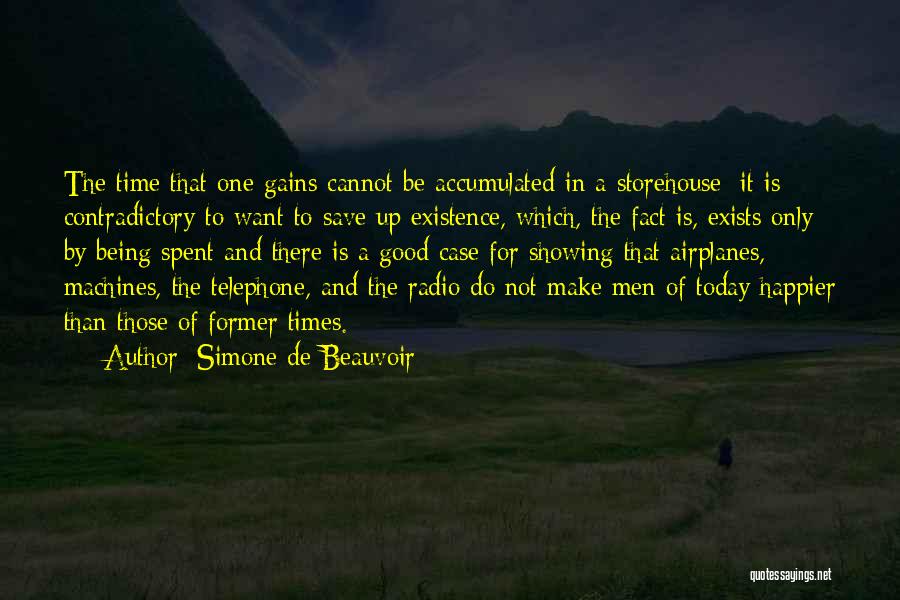 Simone De Beauvoir Quotes: The Time That One Gains Cannot Be Accumulated In A Storehouse; It Is Contradictory To Want To Save Up Existence,