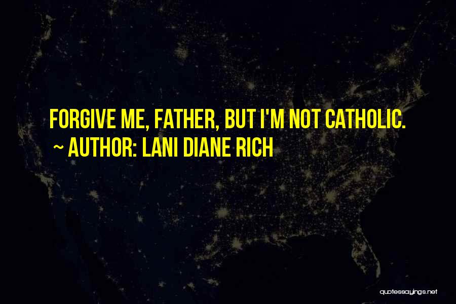Lani Diane Rich Quotes: Forgive Me, Father, But I'm Not Catholic.
