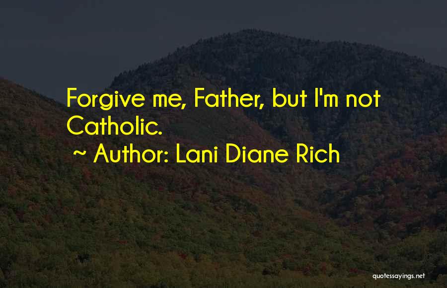 Lani Diane Rich Quotes: Forgive Me, Father, But I'm Not Catholic.