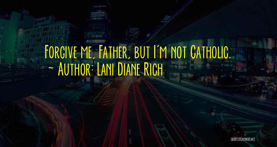 Lani Diane Rich Quotes: Forgive Me, Father, But I'm Not Catholic.