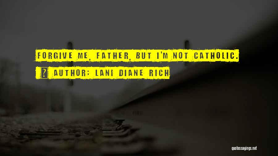Lani Diane Rich Quotes: Forgive Me, Father, But I'm Not Catholic.