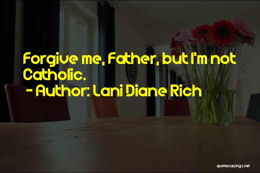 Lani Diane Rich Quotes: Forgive Me, Father, But I'm Not Catholic.