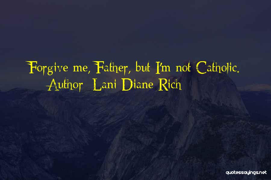 Lani Diane Rich Quotes: Forgive Me, Father, But I'm Not Catholic.