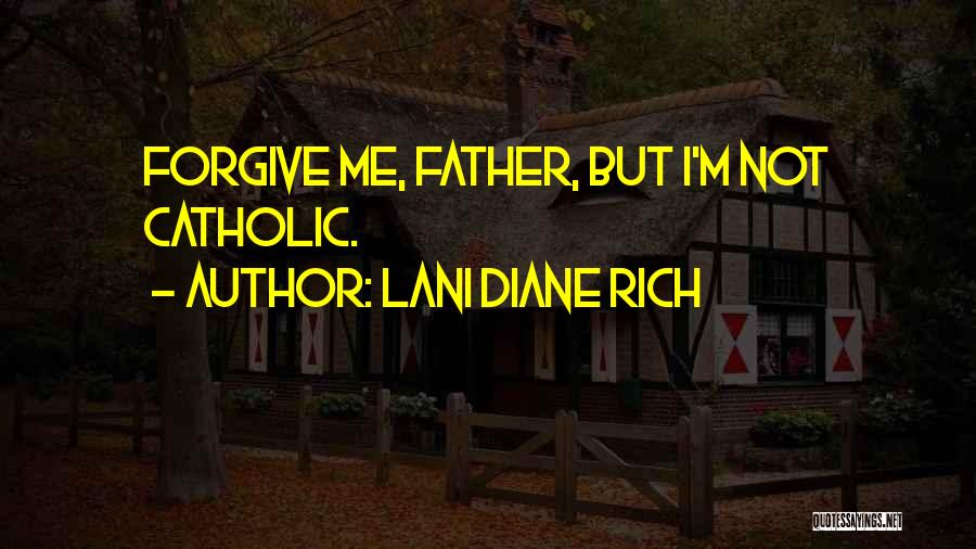 Lani Diane Rich Quotes: Forgive Me, Father, But I'm Not Catholic.