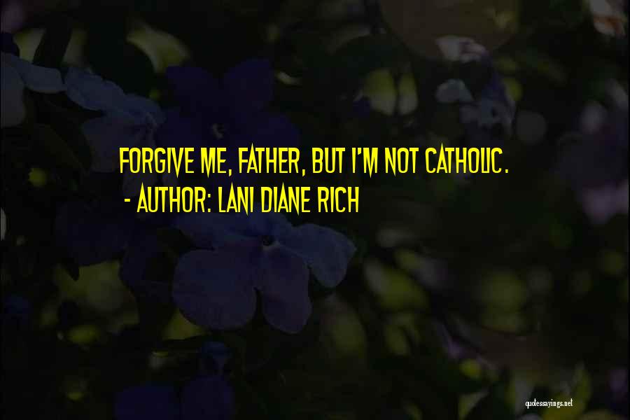 Lani Diane Rich Quotes: Forgive Me, Father, But I'm Not Catholic.